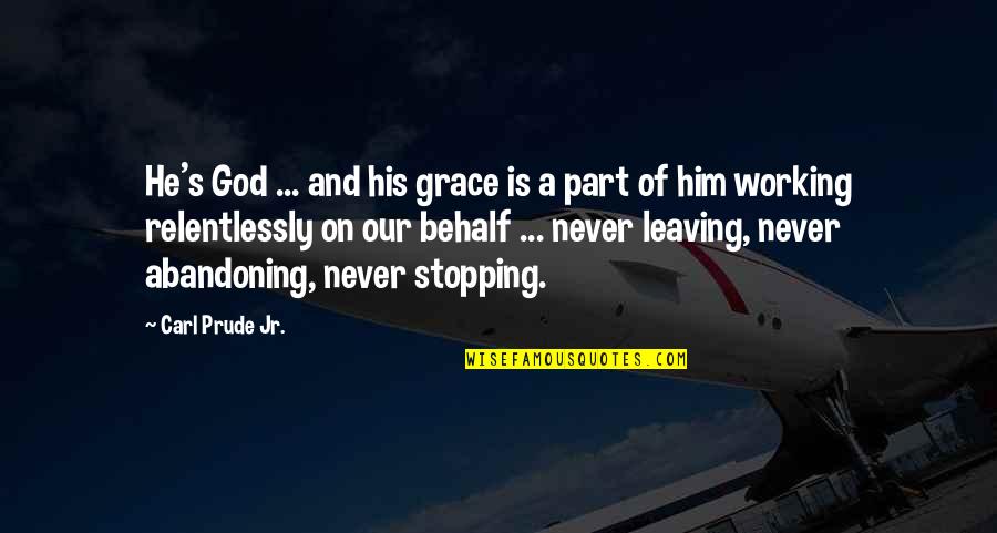 God Never Leaving Us Quotes By Carl Prude Jr.: He's God ... and his grace is a