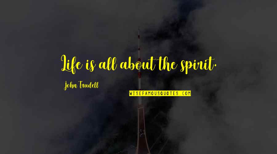 God Never Leaving Your Side Quotes By John Trudell: Life is all about the spirit.