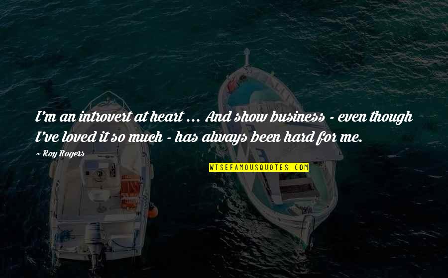 God Never Makes Mistakes Quotes By Roy Rogers: I'm an introvert at heart ... And show God Never Makes Mistakes Quotes By Roy Rogers: I'm an introvert at heart ... And show