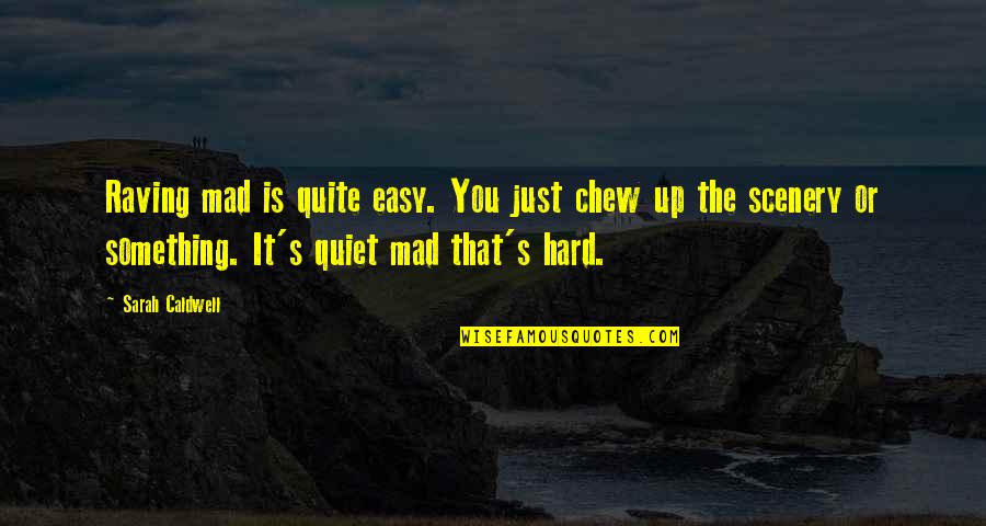 God Never Makes Mistakes Quotes By Sarah Caldwell: Raving mad is quite easy. You just chew God Never Makes Mistakes Quotes By Sarah Caldwell: Raving mad is quite easy. You just chew
