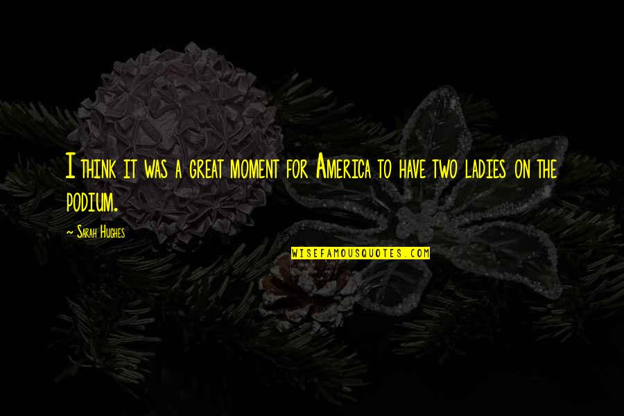 God Never Makes Mistakes Quotes By Sarah Hughes: I think it was a great moment for