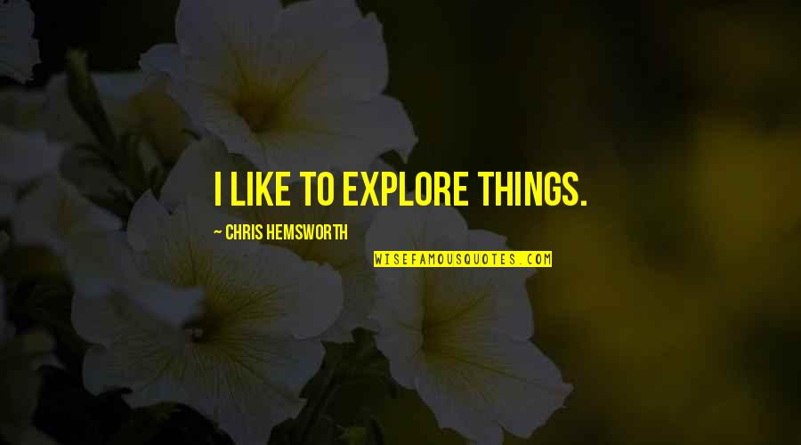 God Never Promised Life Would Be Easy Quotes By Chris Hemsworth: I like to explore things.