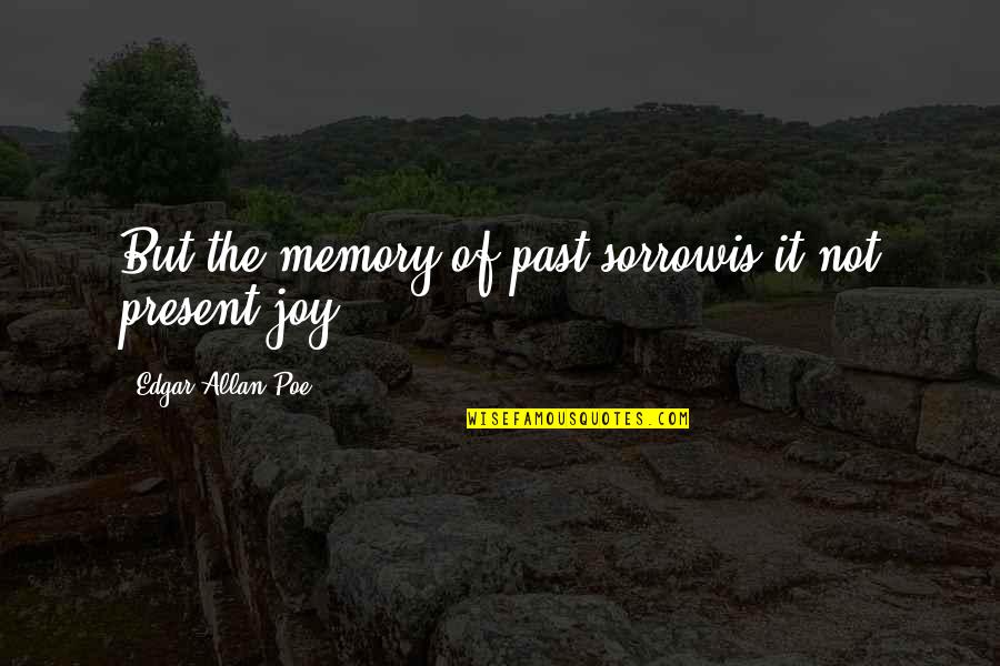 God Never Promised Life Would Be Easy Quotes By Edgar Allan Poe: But the memory of past sorrowis it not