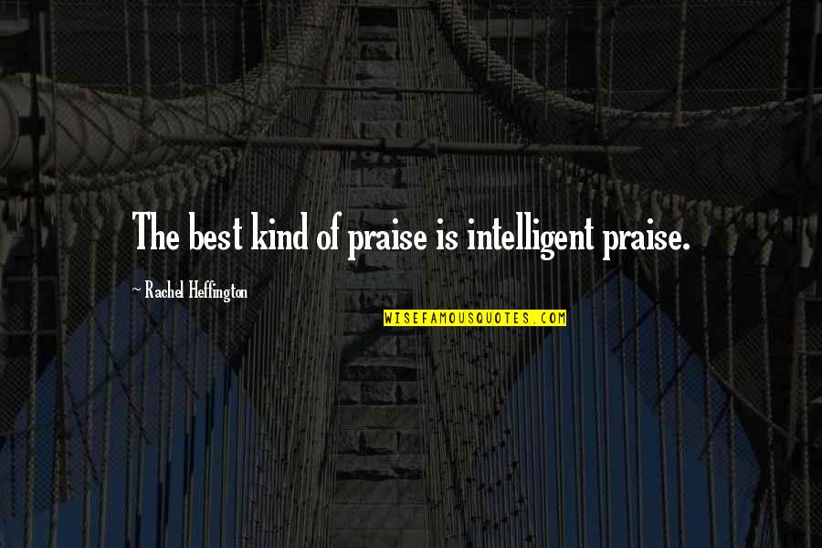 God Never Promised Life Would Be Easy Quotes By Rachel Heffington: The best kind of praise is intelligent praise.