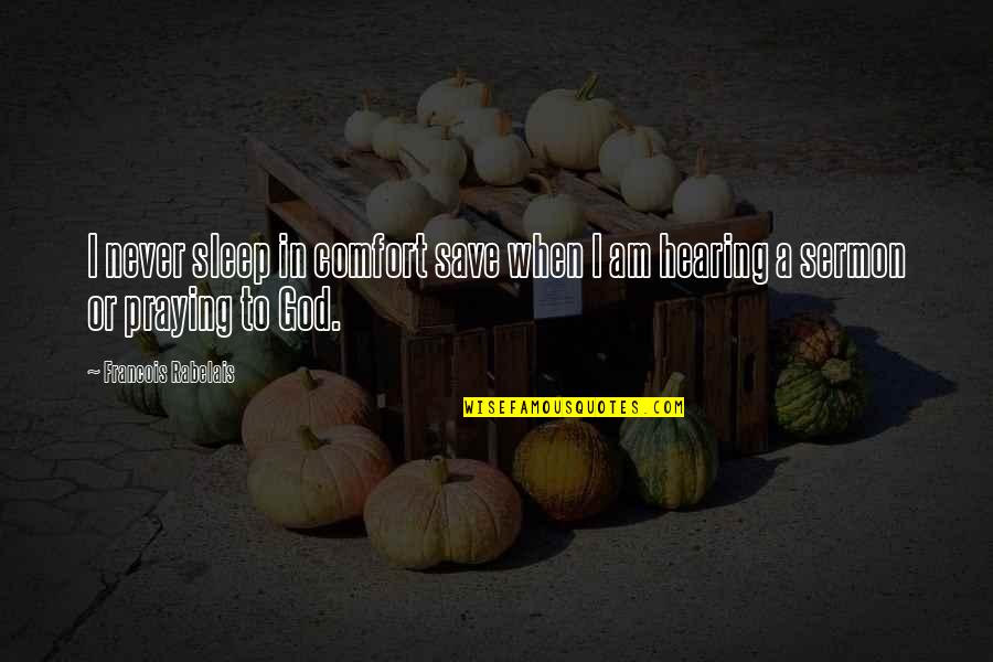 God Never Sleep Quotes By Francois Rabelais: I never sleep in comfort save when I God Never Sleep Quotes By Francois Rabelais: I never sleep in comfort save when I