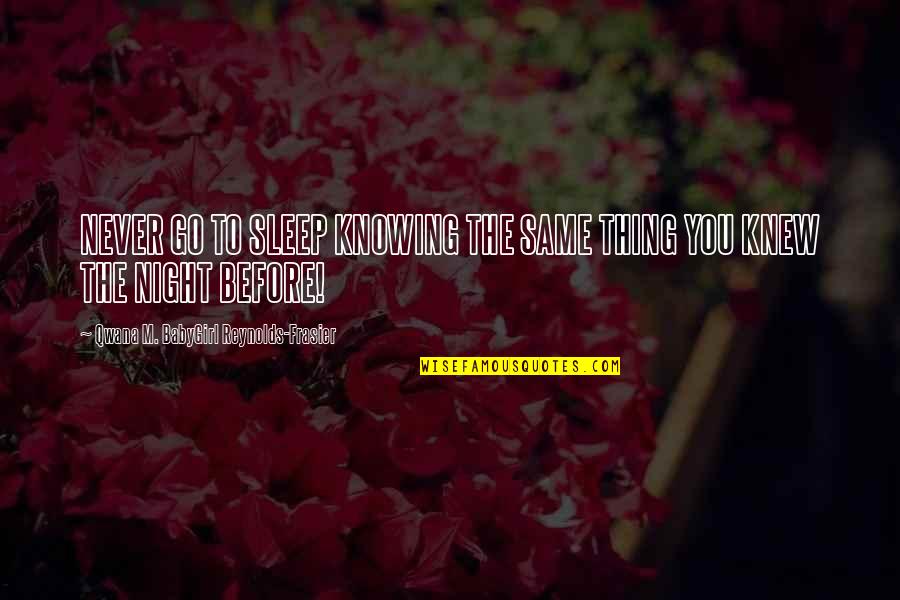 God Never Sleep Quotes By Qwana M. BabyGirl Reynolds-Frasier: NEVER GO TO SLEEP KNOWING THE SAME THING God Never Sleep Quotes By Qwana M. BabyGirl Reynolds-Frasier: NEVER GO TO SLEEP KNOWING THE SAME THING