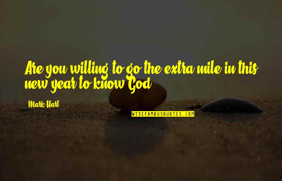 God New Year Quotes By Mark Hart: Are you willing to go the extra mile