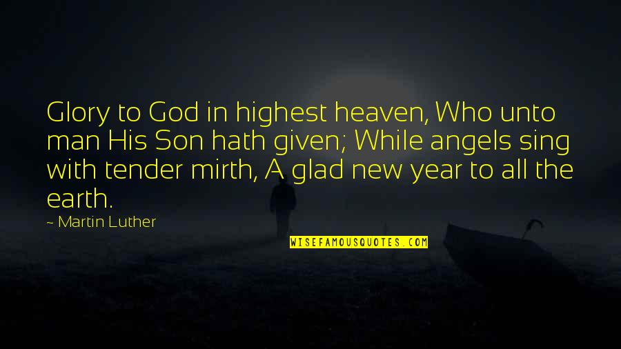 God New Year Quotes By Martin Luther: Glory to God in highest heaven, Who unto