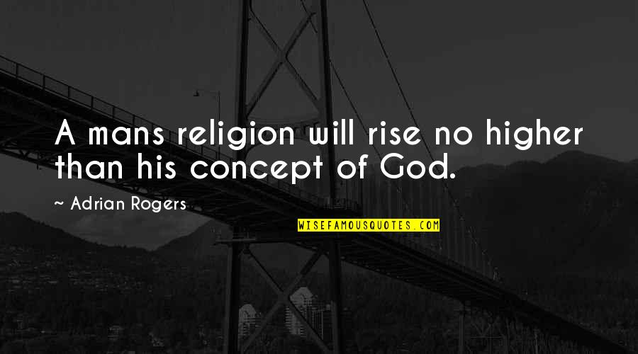God No Quotes By Adrian Rogers: A mans religion will rise no higher than