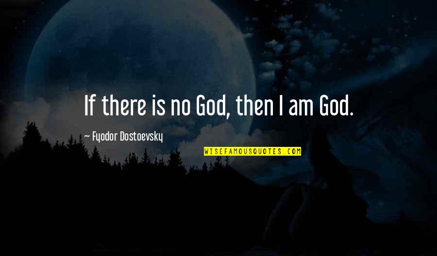 God No Quotes By Fyodor Dostoevsky: If there is no God, then I am