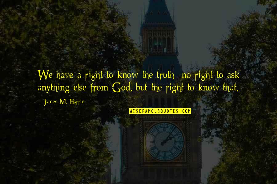 God No Quotes By James M. Barrie: We have a right to know the truth;