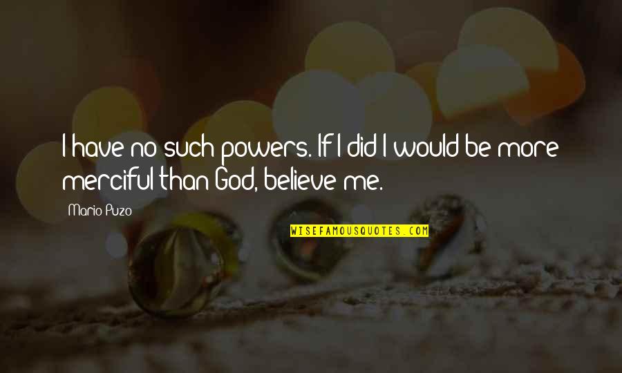 God No Quotes By Mario Puzo: I have no such powers. If I did