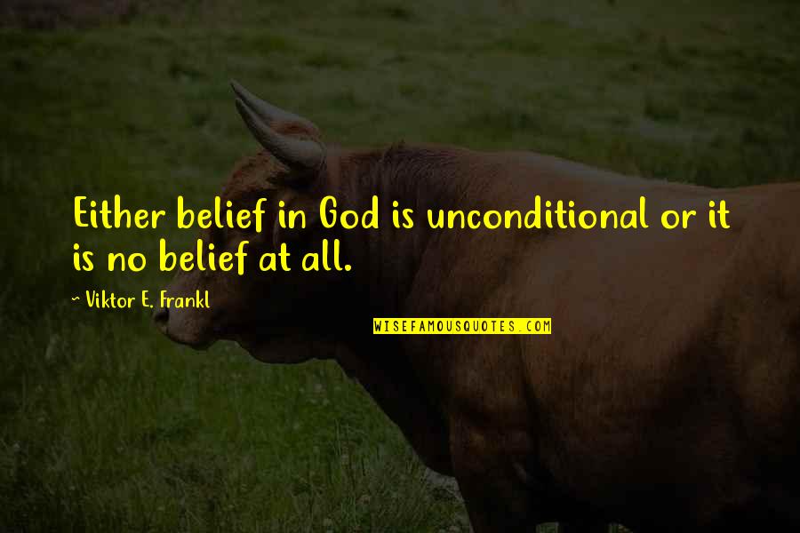 God No Quotes By Viktor E. Frankl: Either belief in God is unconditional or it