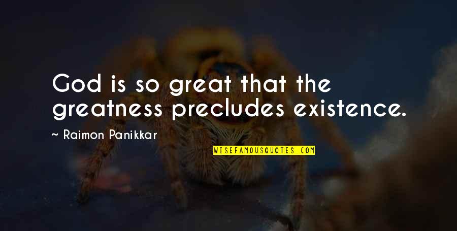 God Non Existence Quotes By Raimon Panikkar: God is so great that the greatness precludes