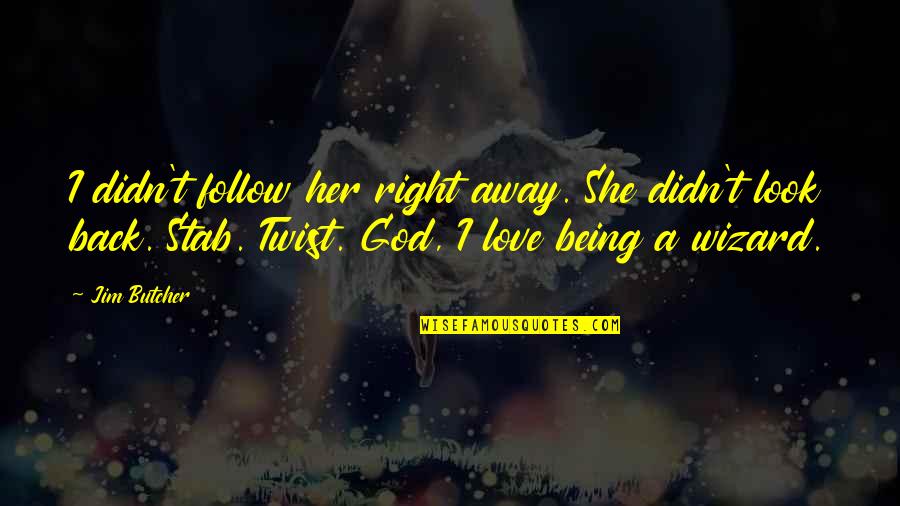 God Not Being There Quotes By Jim Butcher: I didn't follow her right away. She didn't