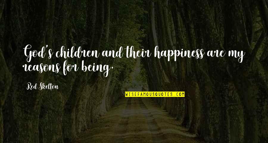 God Not Being There Quotes By Red Skelton: God's children and their happiness are my reasons