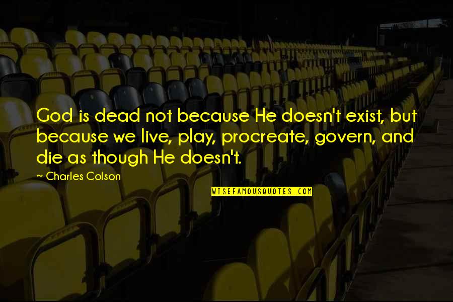 God Not Dead Quotes By Charles Colson: God is dead not because He doesn't exist, God Not Dead Quotes By Charles Colson: God is dead not because He doesn't exist,
