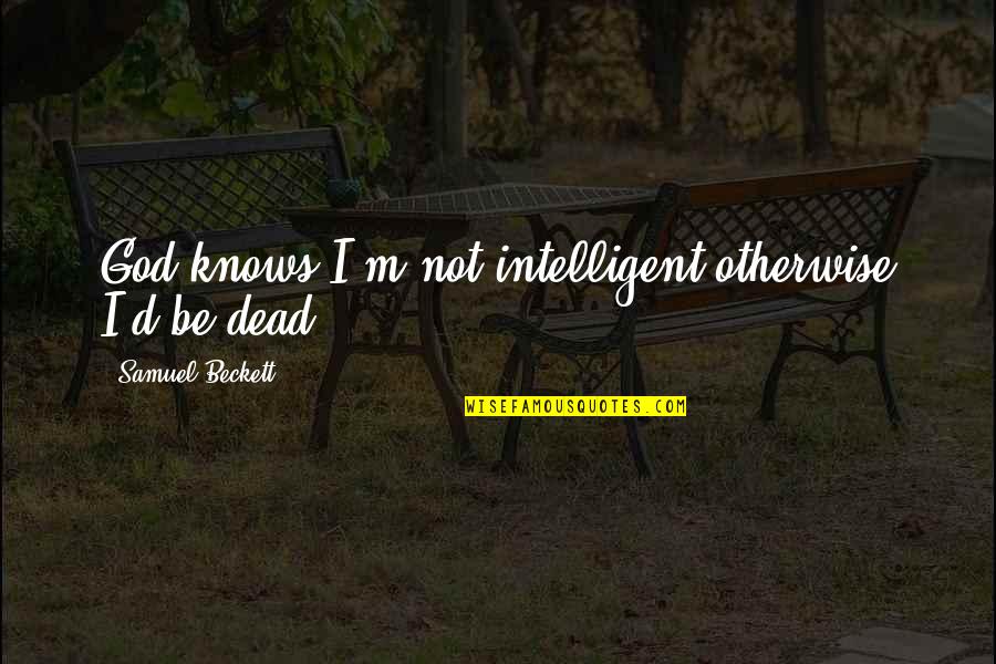 God Not Dead Quotes By Samuel Beckett: God knows I'm not intelligent otherwise I'd be God Not Dead Quotes By Samuel Beckett: God knows I'm not intelligent otherwise I'd be