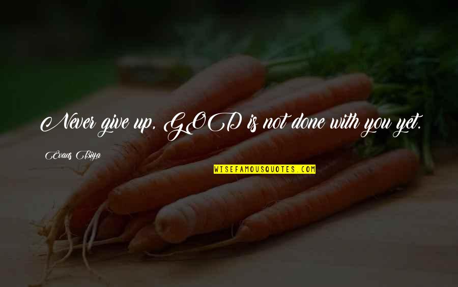 God Not Done With You Quotes By Evans Biya: Never give up, GOD is not done with