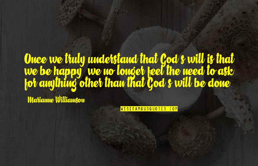 God Not Done With You Quotes By Marianne Williamson: Once we truly understand that God's will is