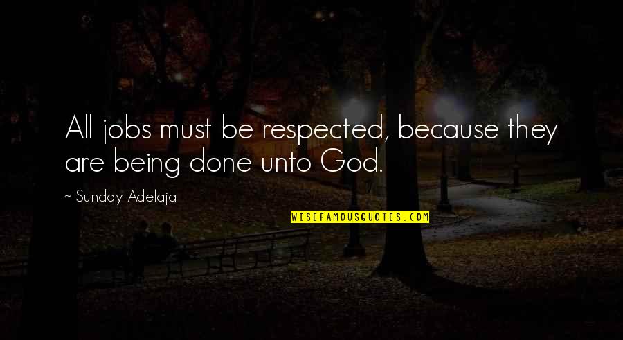 God Not Done With You Quotes By Sunday Adelaja: All jobs must be respected, because they are