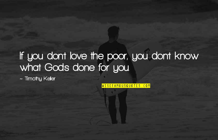 God Not Done With You Quotes By Timothy Keller: If you don't love the poor, you don't