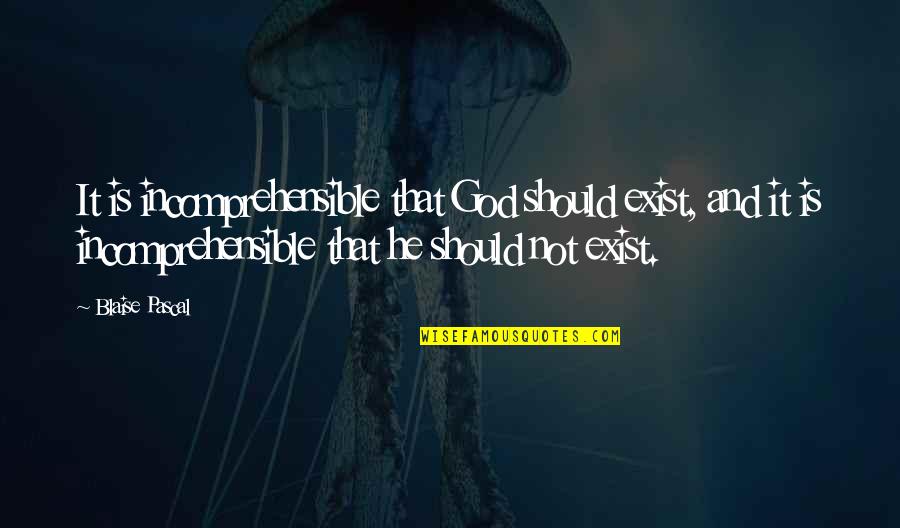 God Not Exist Quotes By Blaise Pascal: It is incomprehensible that God should exist, and God Not Exist Quotes By Blaise Pascal: It is incomprehensible that God should exist, and