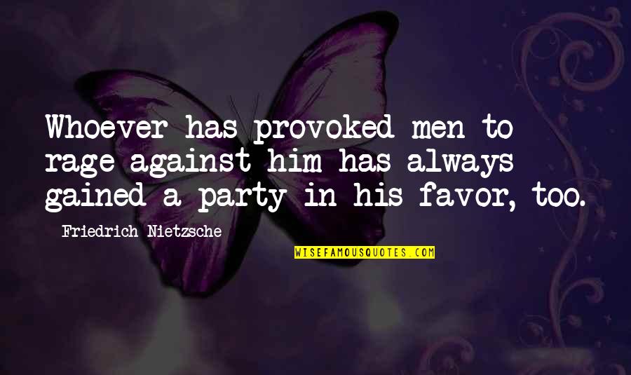 God Not Giving You More Than You Can Bear Quotes By Friedrich Nietzsche: Whoever has provoked men to rage against him God Not Giving You More Than You Can Bear Quotes By Friedrich Nietzsche: Whoever has provoked men to rage against him