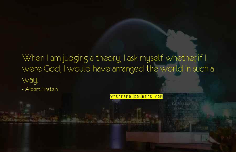 God Not Judging Quotes By Albert Einstein: When I am judging a theory, I ask