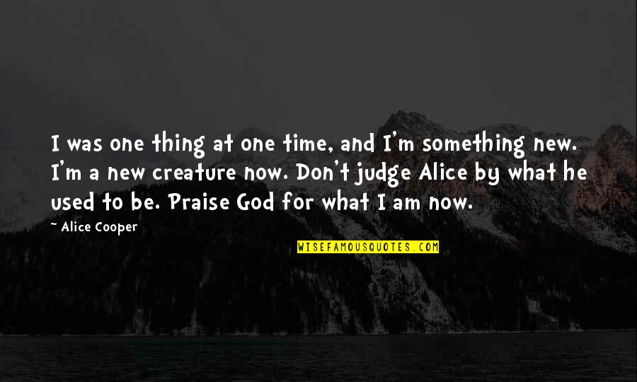 God Not Judging Quotes By Alice Cooper: I was one thing at one time, and