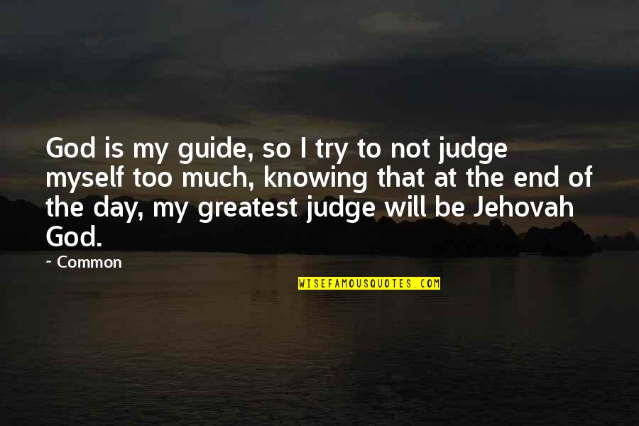 God Not Judging Quotes By Common: God is my guide, so I try to