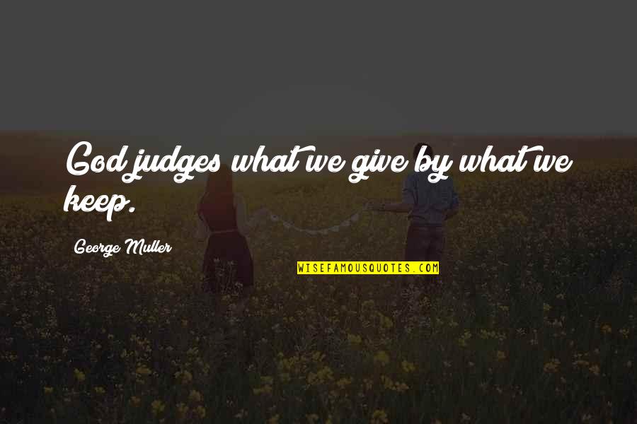 God Not Judging Quotes By George Muller: God judges what we give by what we