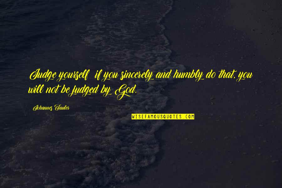 God Not Judging Quotes By Johannes Tauler: Judge yourself; if you sincerely and humbly do