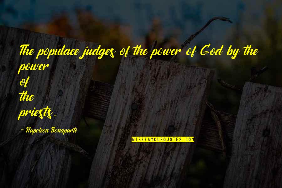 God Not Judging Quotes By Napoleon Bonaparte: The populace judges of the power of God