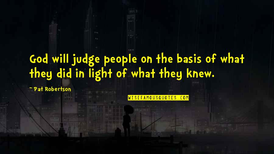 God Not Judging Quotes By Pat Robertson: God will judge people on the basis of