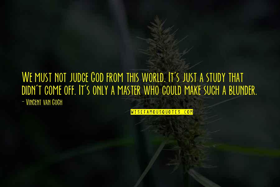 God Not Judging Quotes By Vincent Van Gogh: We must not judge God from this world.