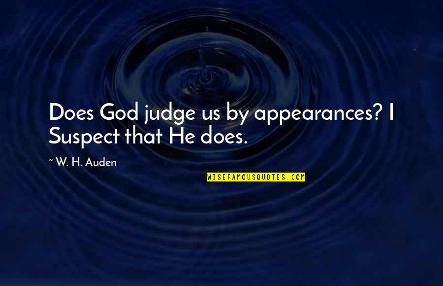 God Not Judging Quotes By W. H. Auden: Does God judge us by appearances? I Suspect