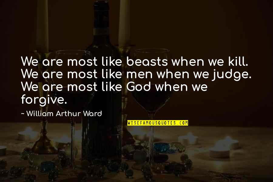 God Not Judging Quotes By William Arthur Ward: We are most like beasts when we kill.
