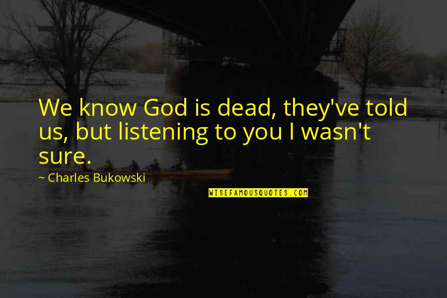 God Not Listening Quotes By Charles Bukowski: We know God is dead, they've told us, God Not Listening Quotes By Charles Bukowski: We know God is dead, they've told us,