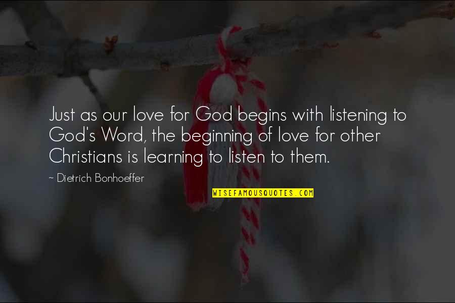God Not Listening Quotes By Dietrich Bonhoeffer: Just as our love for God begins with God Not Listening Quotes By Dietrich Bonhoeffer: Just as our love for God begins with