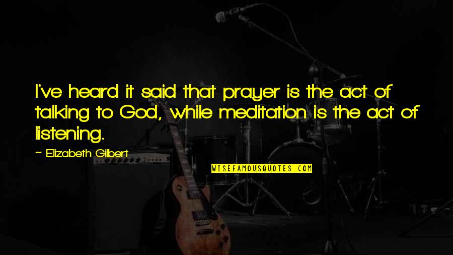 God Not Listening Quotes By Elizabeth Gilbert: I've heard it said that prayer is the God Not Listening Quotes By Elizabeth Gilbert: I've heard it said that prayer is the
