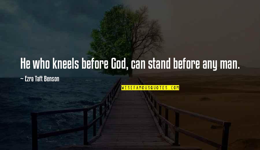 God Not Listening Quotes By Ezra Taft Benson: He who kneels before God, can stand before