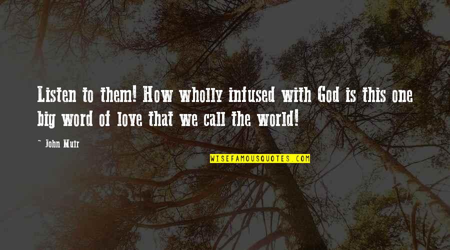 God Not Listening Quotes By John Muir: Listen to them! How wholly infused with God God Not Listening Quotes By John Muir: Listen to them! How wholly infused with God