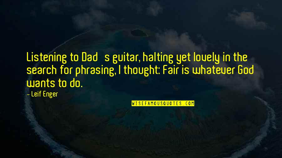 God Not Listening Quotes By Leif Enger: Listening to Dad's guitar, halting yet lovely in God Not Listening Quotes By Leif Enger: Listening to Dad's guitar, halting yet lovely in