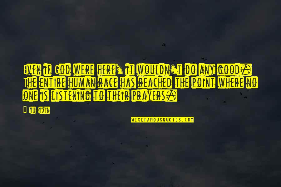 God Not Listening Quotes By Liu Cixin: Even if God were here, it wouldn't do God Not Listening Quotes By Liu Cixin: Even if God were here, it wouldn't do