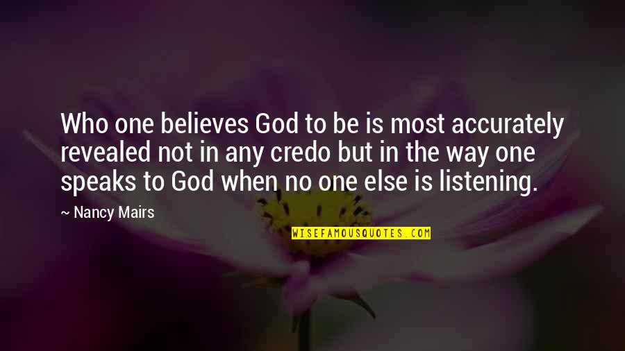 God Not Listening Quotes By Nancy Mairs: Who one believes God to be is most