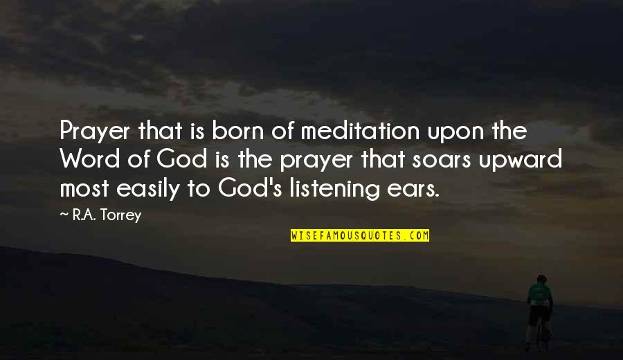 God Not Listening Quotes By R.A. Torrey: Prayer that is born of meditation upon the