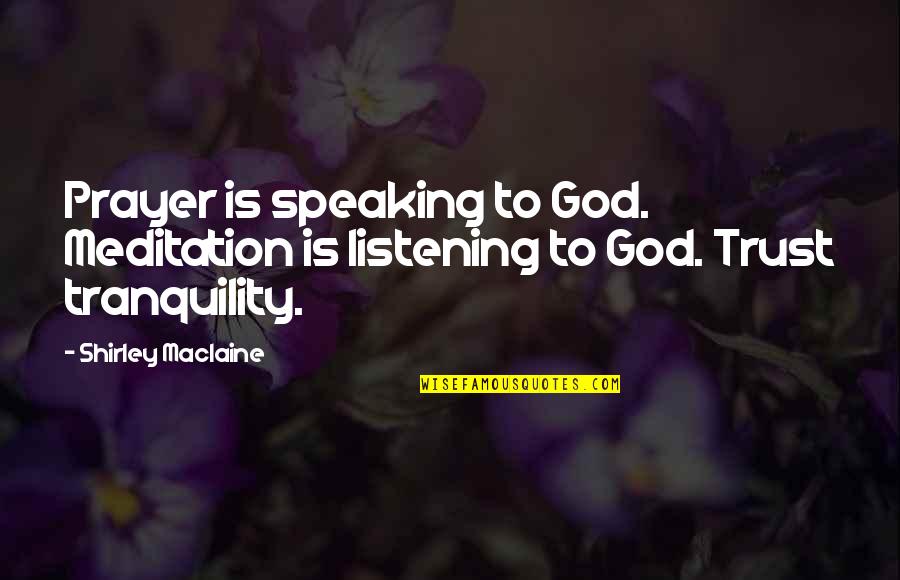 God Not Listening Quotes By Shirley Maclaine: Prayer is speaking to God. Meditation is listening