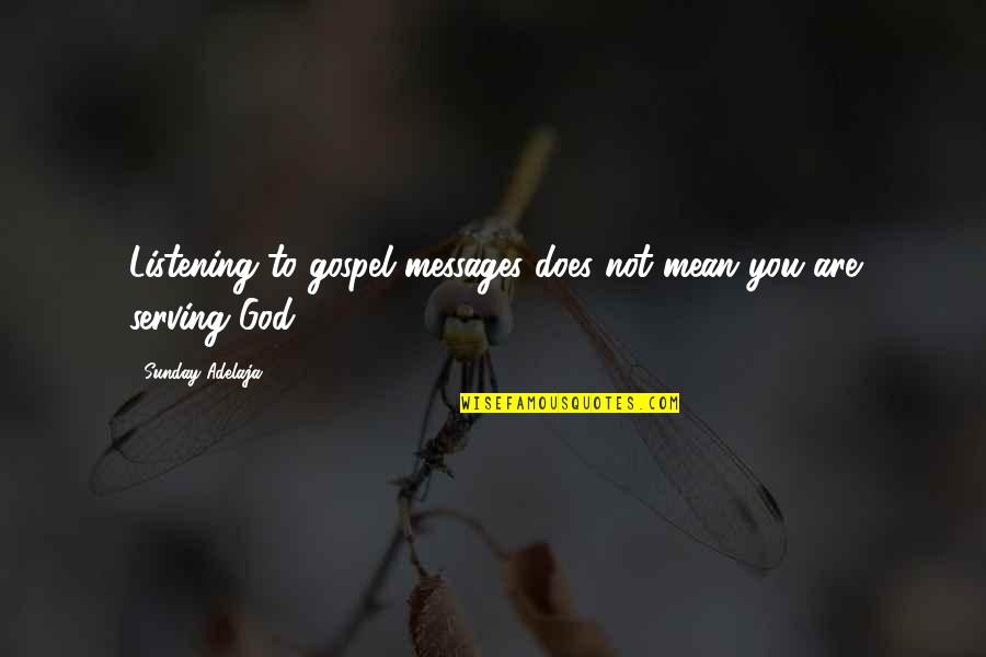 God Not Listening Quotes By Sunday Adelaja: Listening to gospel messages does not mean you God Not Listening Quotes By Sunday Adelaja: Listening to gospel messages does not mean you