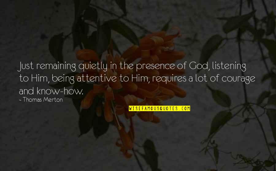 God Not Listening Quotes By Thomas Merton: Just remaining quietly in the presence of God, God Not Listening Quotes By Thomas Merton: Just remaining quietly in the presence of God,